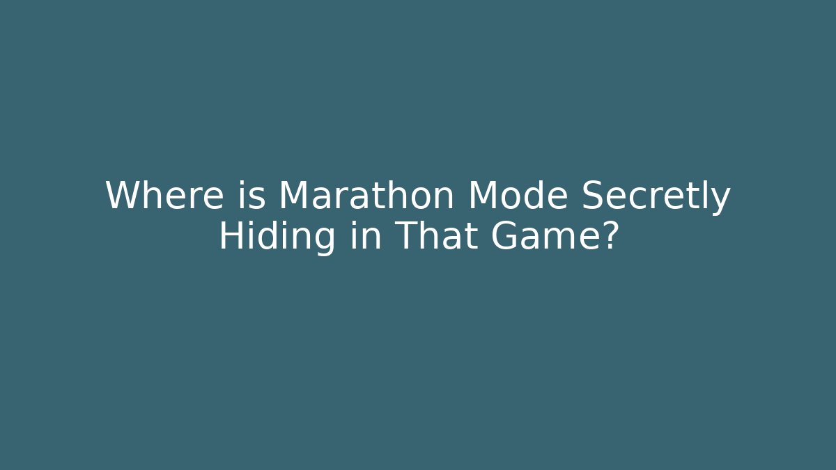Where is Marathon Mode Secretly Hiding in That Game?
