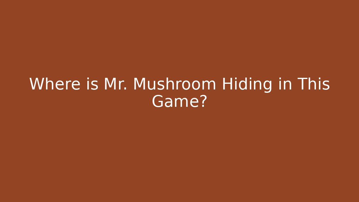 Where is Mr. Mushroom Hiding in This Game?