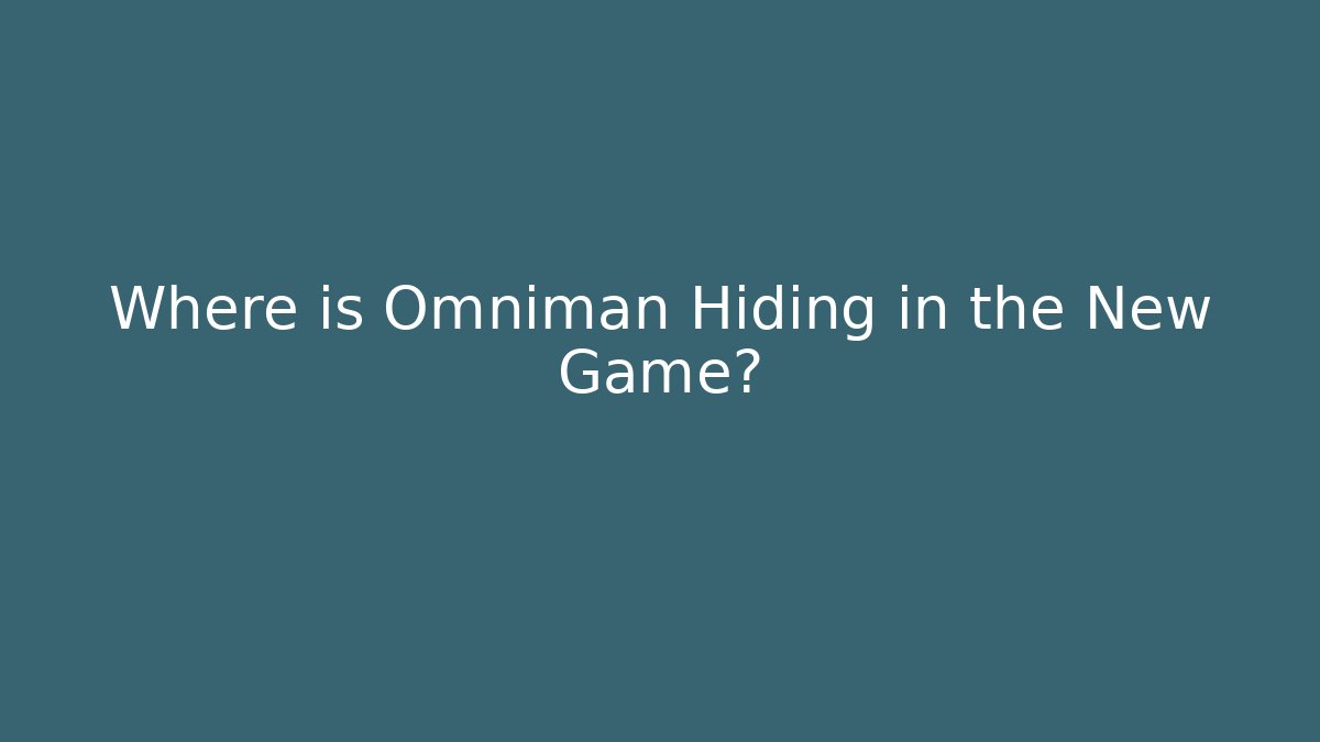 Where is Omniman Hiding in the New Game?