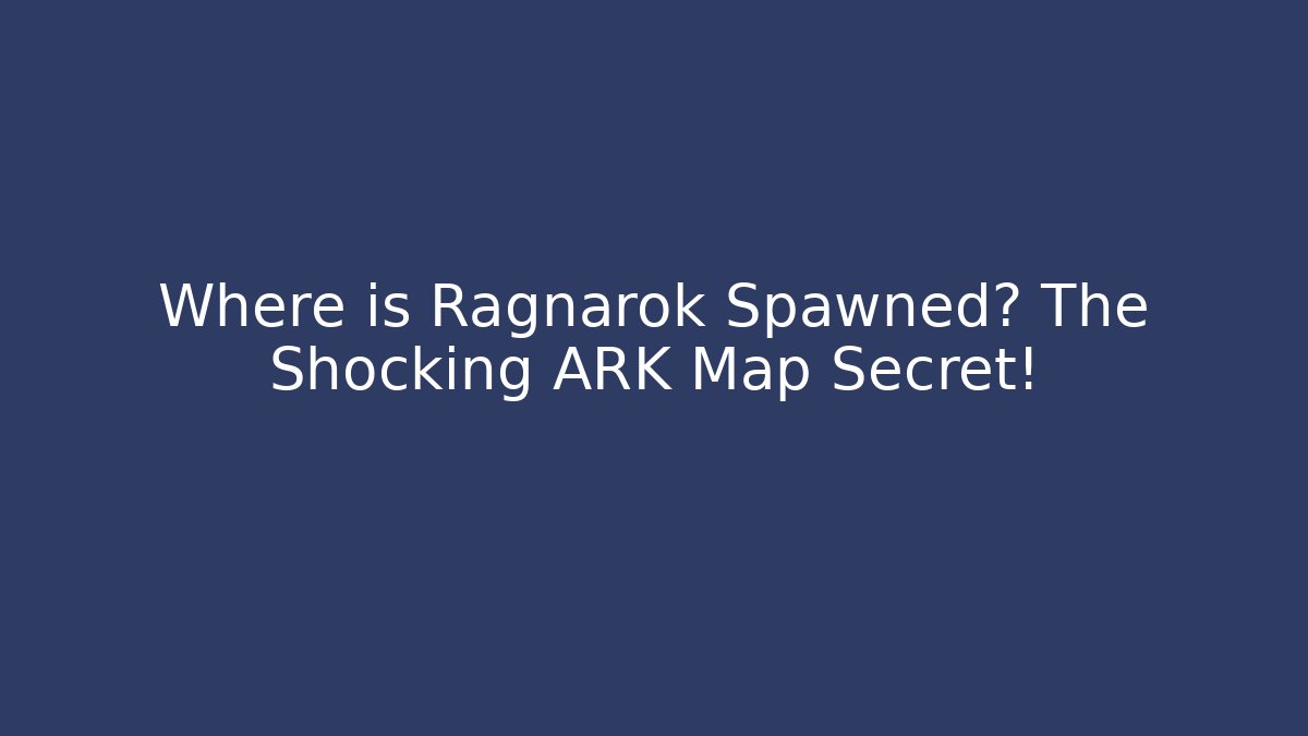 Where is Ragnarok Spawned? The Shocking ARK Map Secret! - Create More Assets