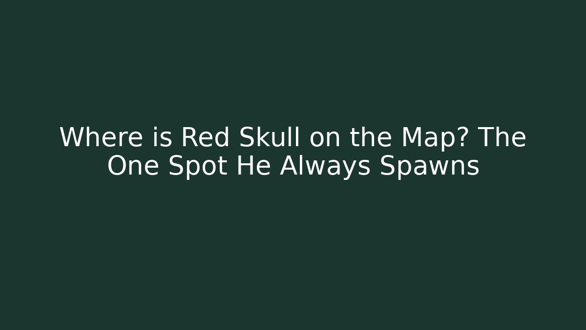 Where is Red Skull on the Map? The One Spot He Always Spawns - Create More Assets