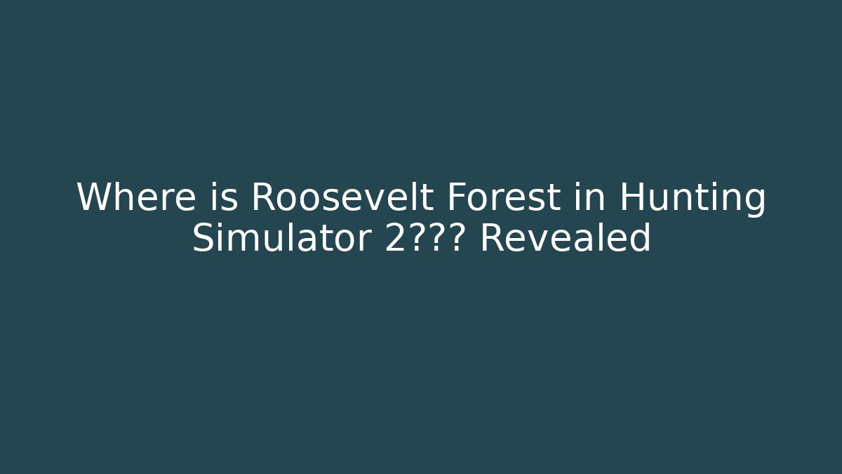 Where is Roosevelt Forest in Hunting Simulator 2?地图 Revealed