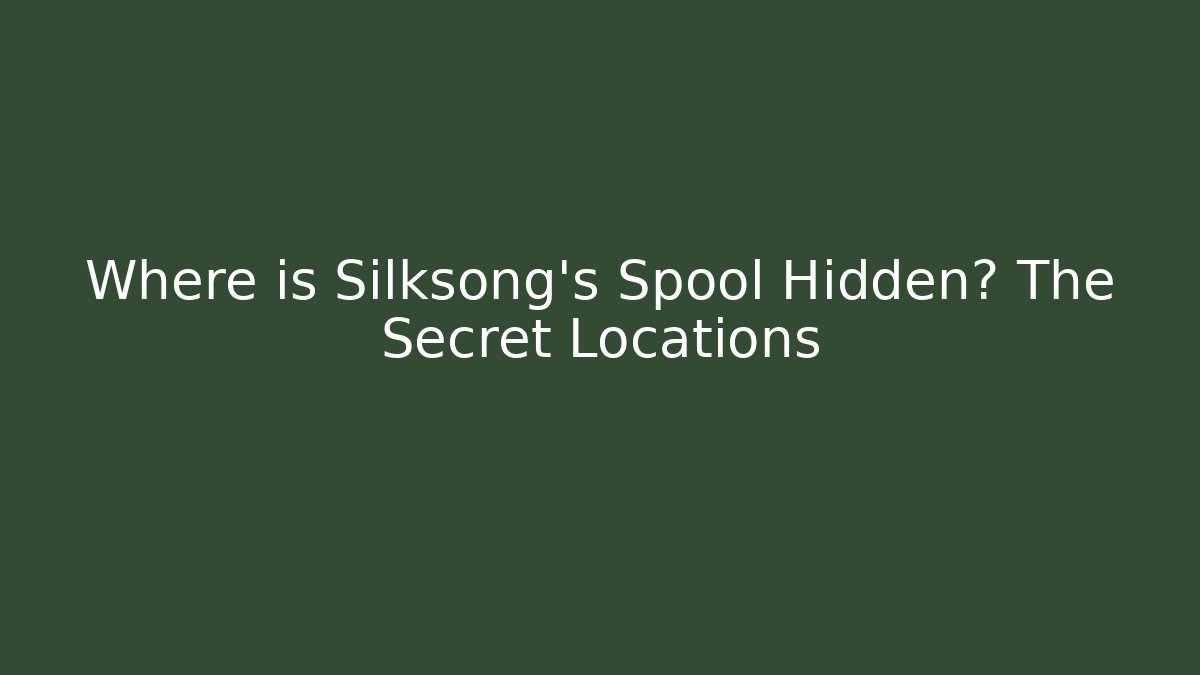 Where is Silksong's Spool Hidden? The Secret Locations