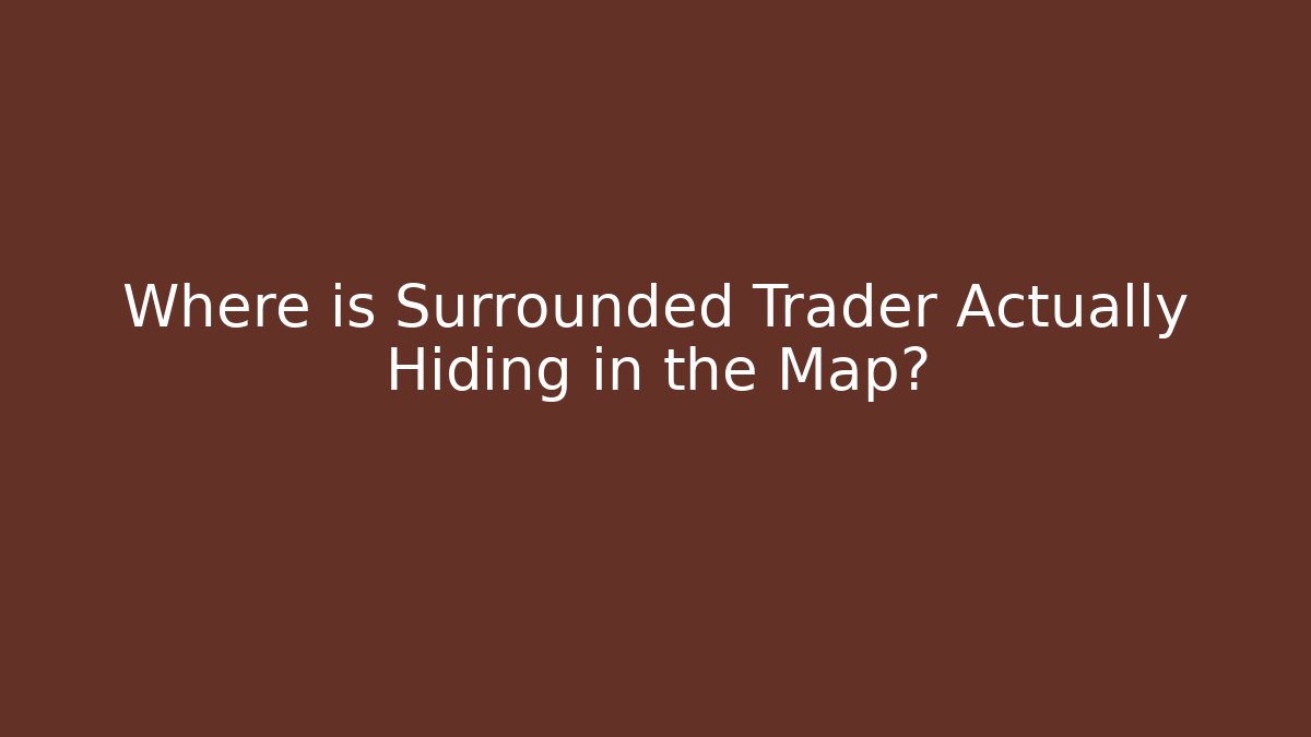 Where is Surrounded Trader Actually Hiding in the Map? - Create More Assets