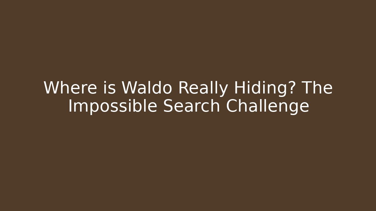 Where is Waldo Really Hiding? The Impossible Search Challenge