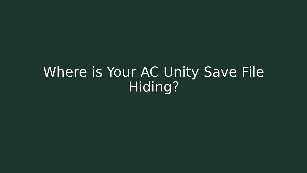 Where is Your AC Unity Save File Hiding? - Create More Assets