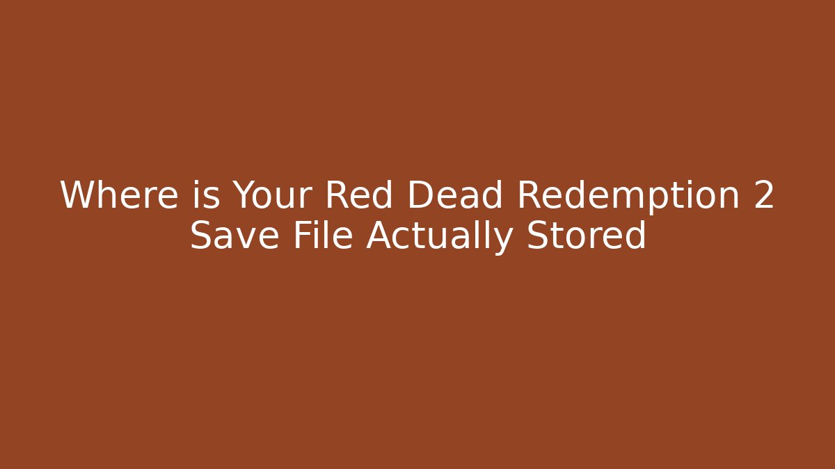 Where is Your Red Dead Redemption 2 Save File Actually Stored - Create More Assets