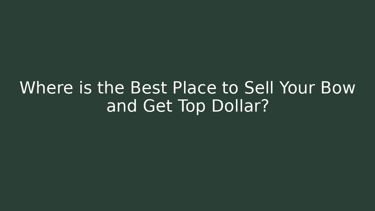 Where is the Best Place to Sell Your Bow and Get Top Dollar?
