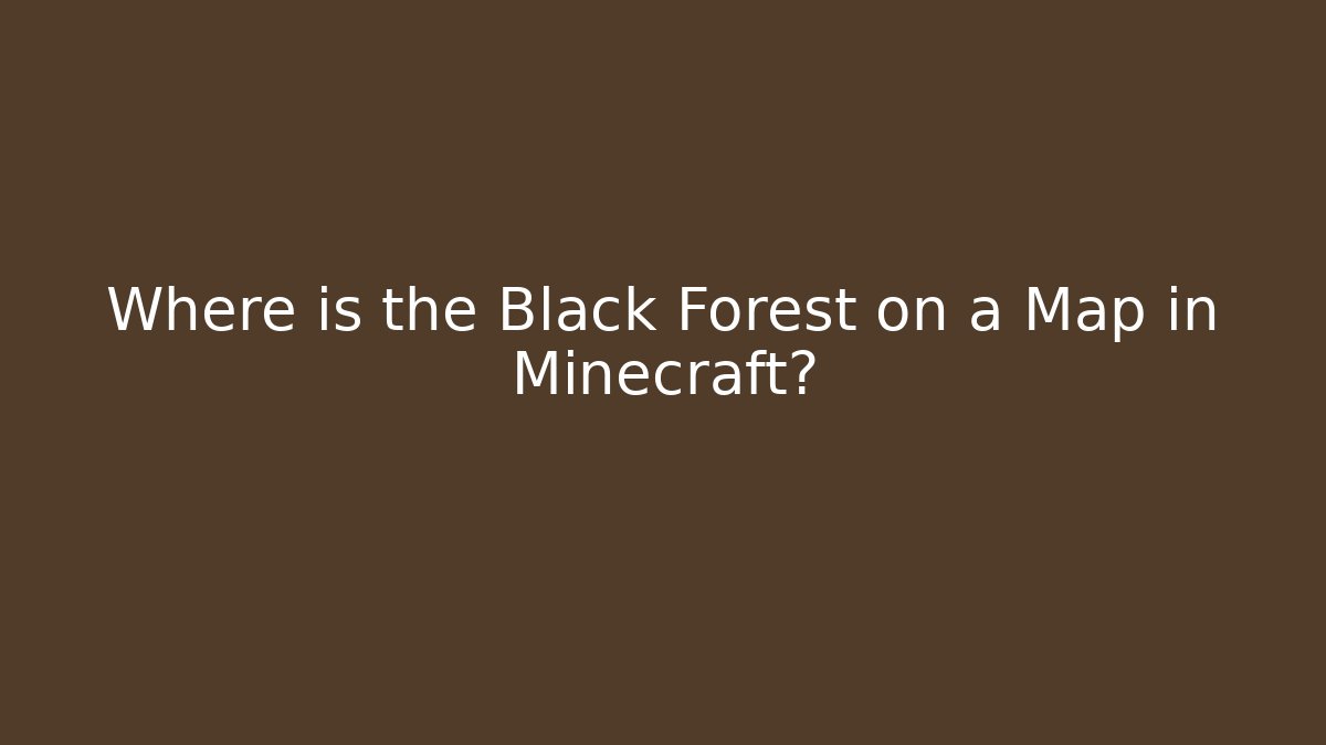 Where is the Black Forest on a Map in Minecraft?