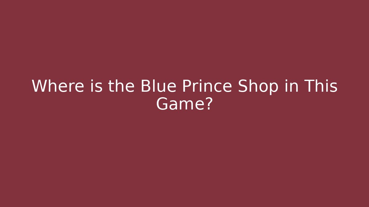 Where is the Blue Prince Shop in This Game?