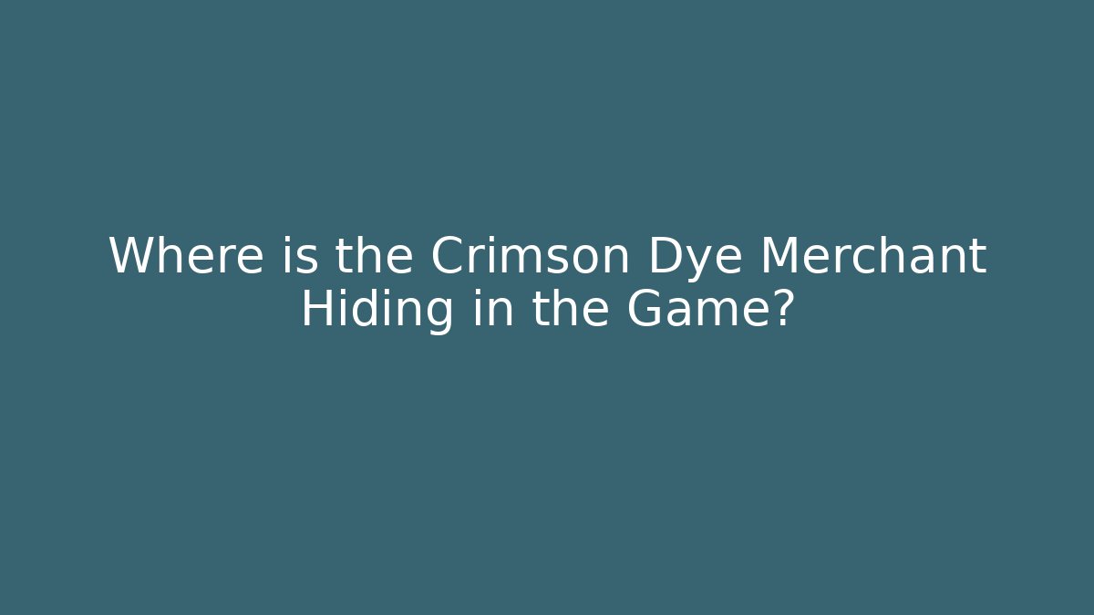 Where is the Crimson Dye Merchant Hiding in the Game?