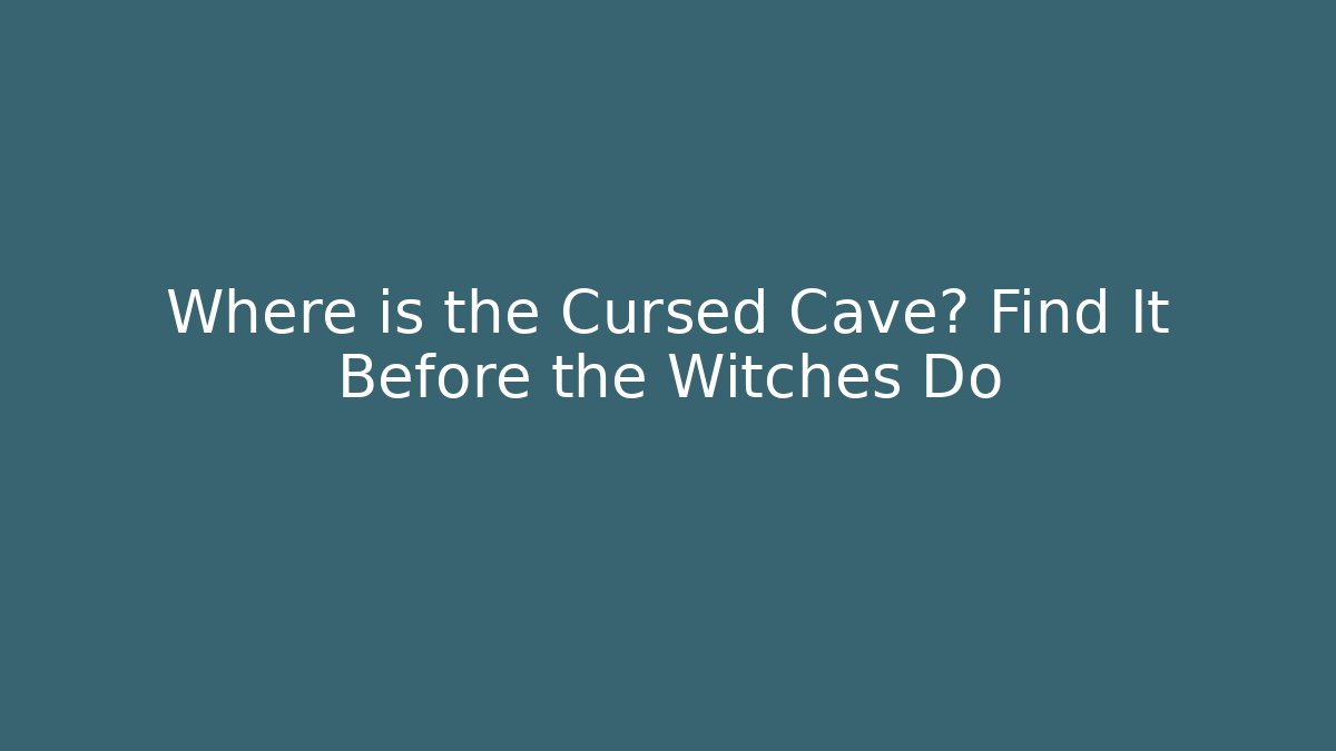 Where is the Cursed Cave? Find It Before the Witches Do