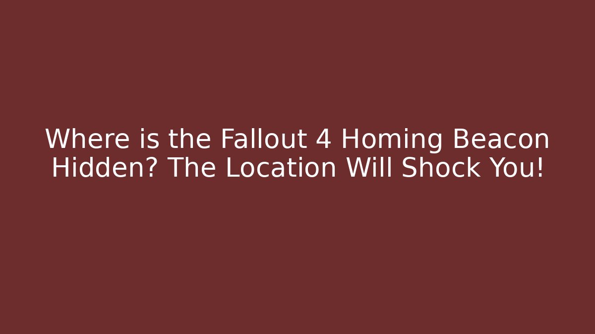 Where is the Fallout 4 Homing Beacon Hidden? The Location Will Shock You!