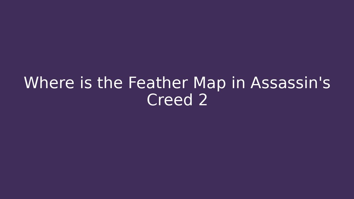 Where is the Feather Map in Assassin's Creed 2
