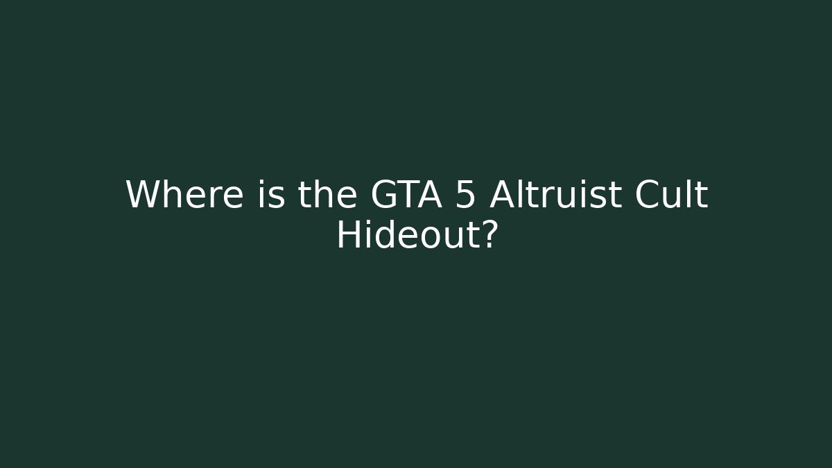 Where is the GTA 5 Altruist Cult Hideout?