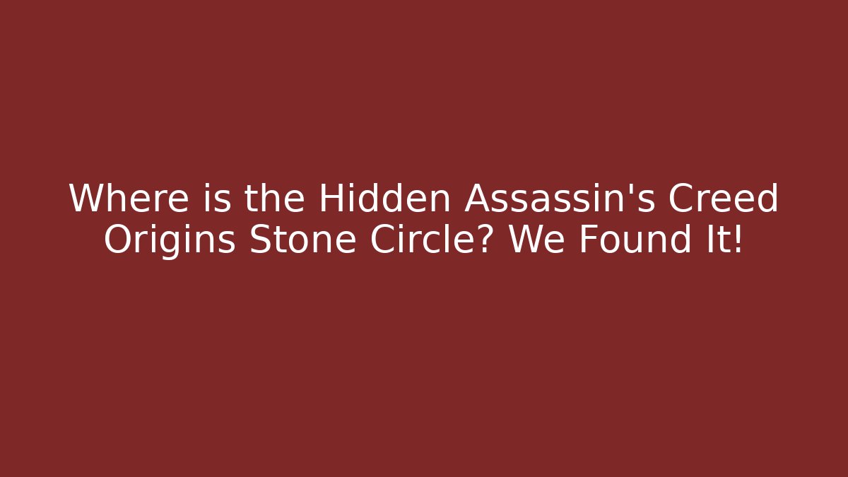 Where is the Hidden Assassin's Creed Origins Stone Circle? We Found It!