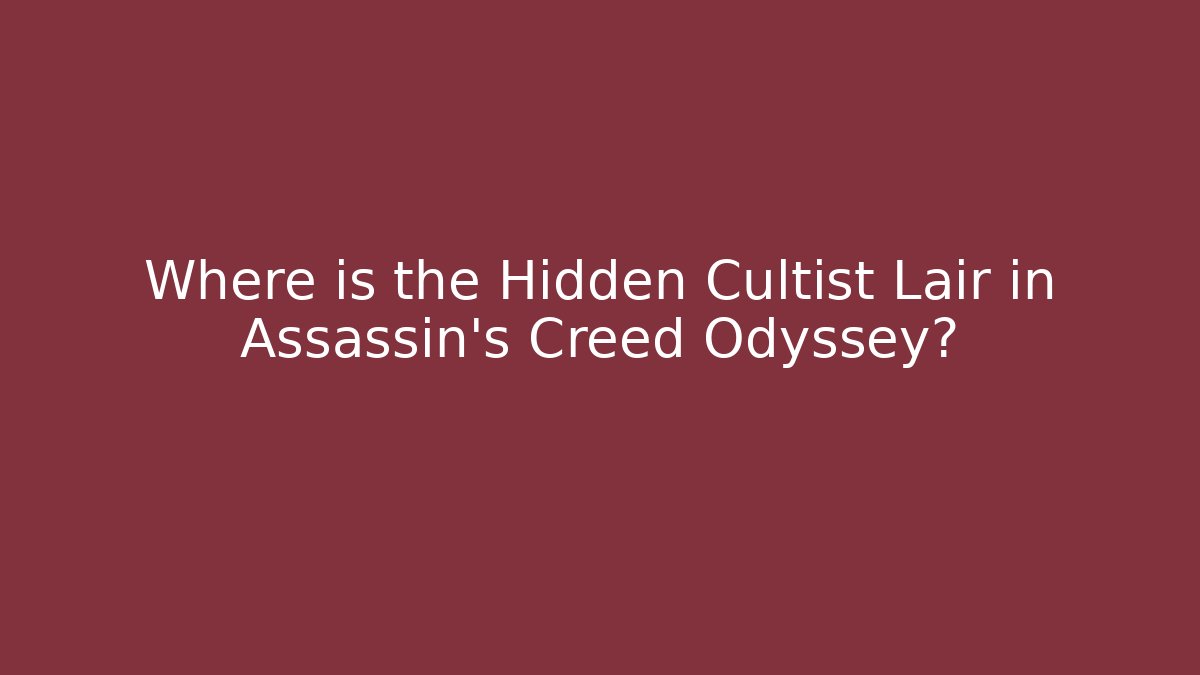 Where is the Hidden Cultist Lair in Assassin's Creed Odyssey?