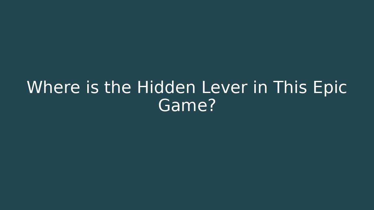 Where is the Hidden Lever in This Epic Game?