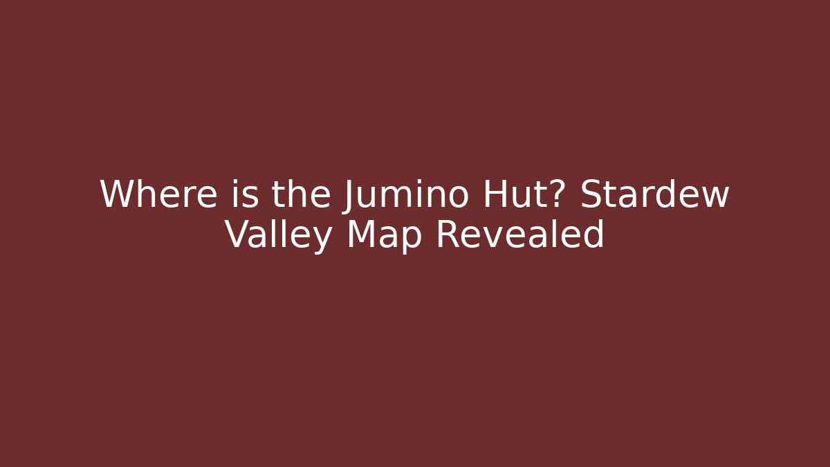 Where is the Jumino Hut? Stardew Valley Map Revealed