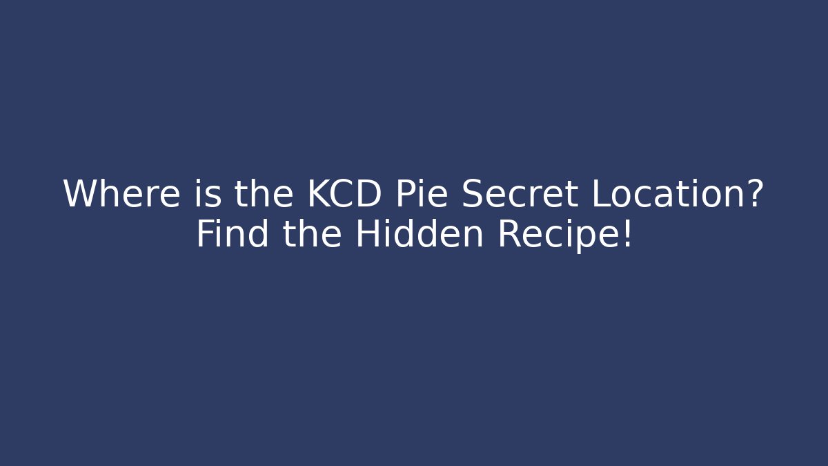 Where is the KCD Pie Secret Location? Find the Hidden Recipe!
