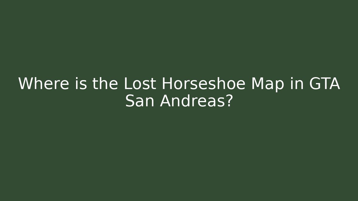 Where is the Lost Horseshoe Map in GTA San Andreas? - Create More Assets