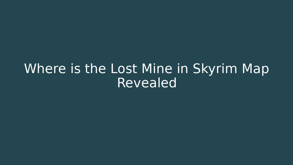 Where is the Lost Mine in Skyrim Map Revealed