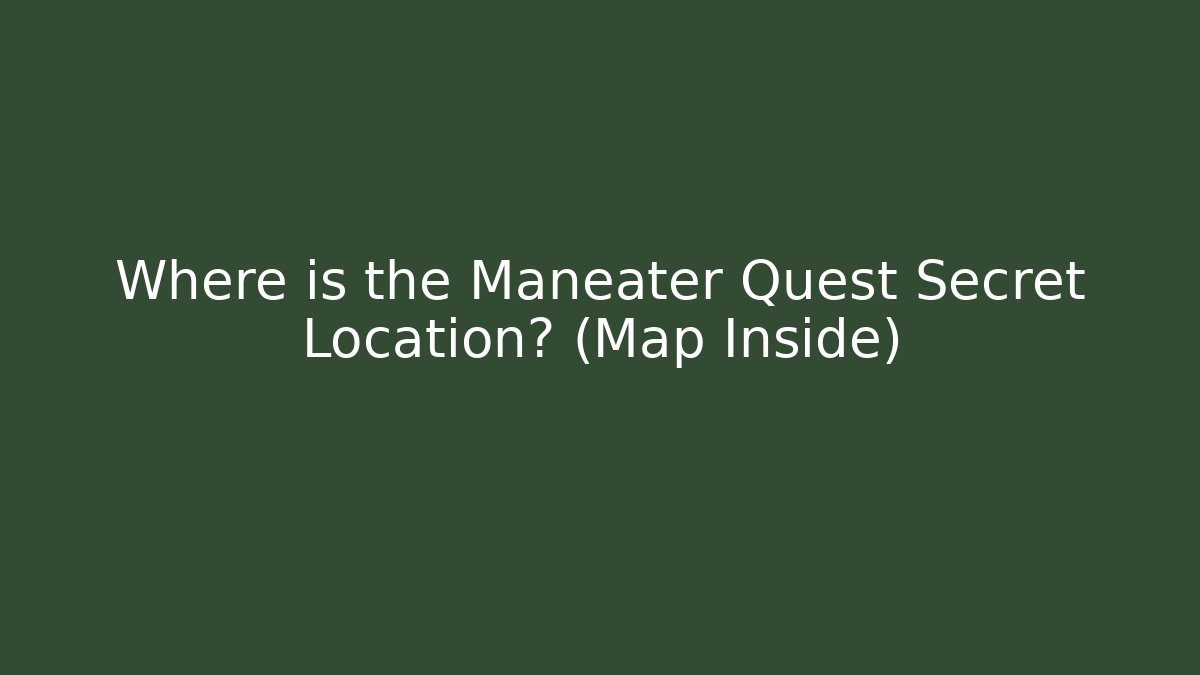 Where is the Maneater Quest Secret Location? (Map Inside) - Create More Assets