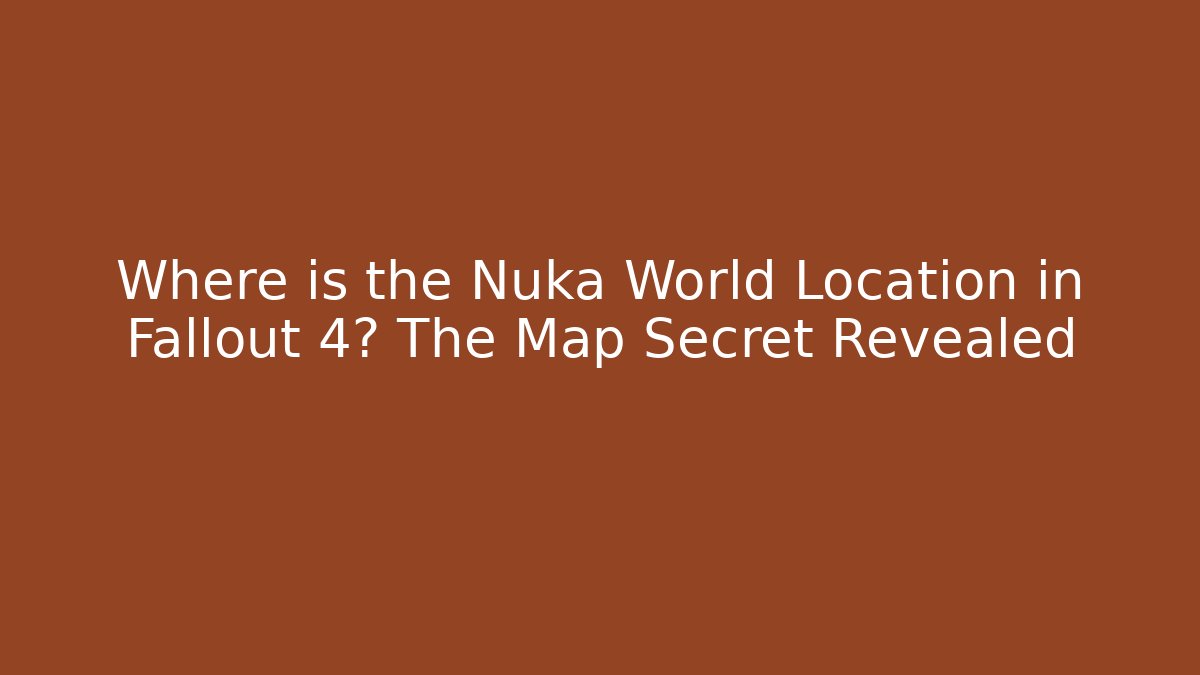 Where is the Nuka World Location in Fallout 4? The Map Secret Revealed