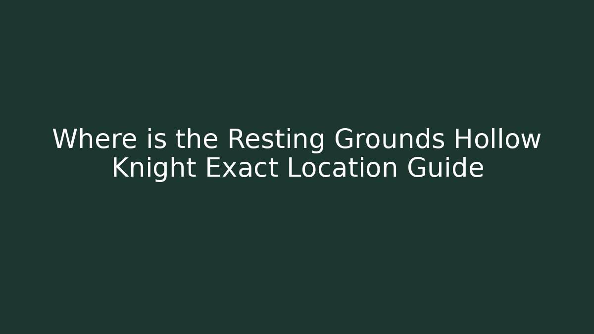 Where is the Resting Grounds Hollow Knight Exact Location Guide