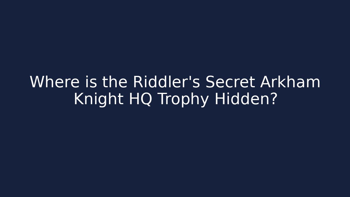 Where is the Riddler's Secret Arkham Knight HQ Trophy Hidden?