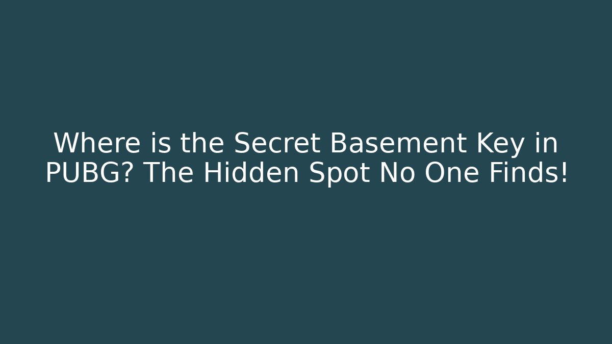 Where is the Secret Basement Key in PUBG? The Hidden Spot No One Finds!