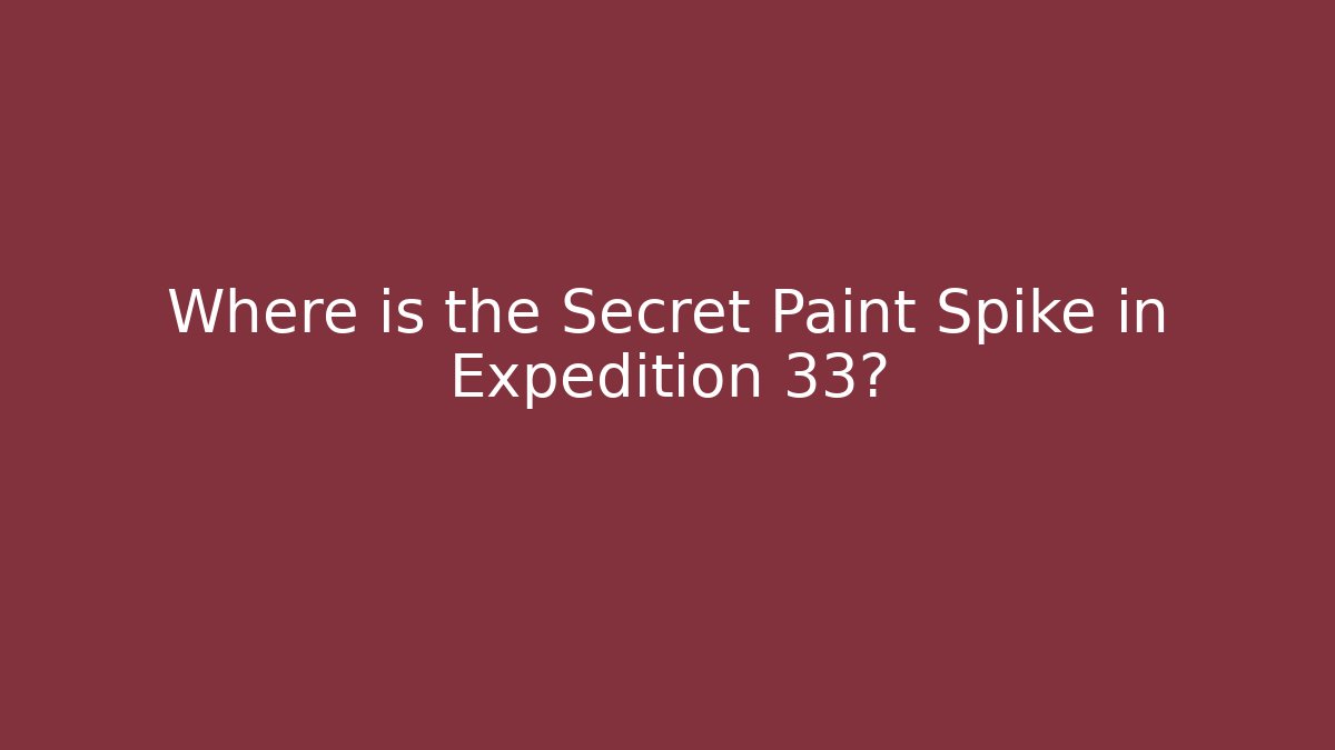 Where is the Secret Paint Spike in Expedition 33?