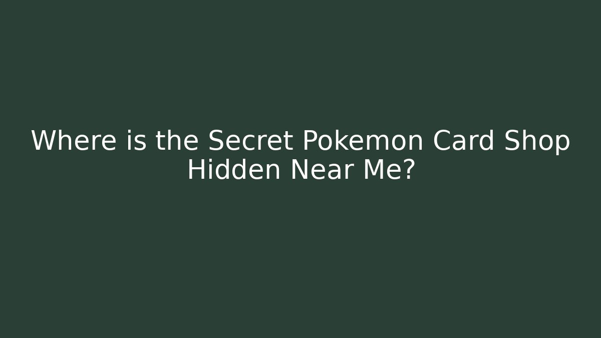 Where is the Secret Pokemon Card Shop Hidden Near Me?