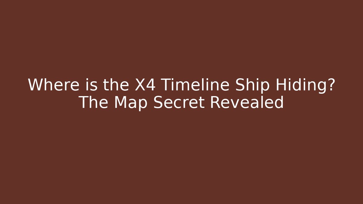 Where is the X4 Timeline Ship Hiding? The Map Secret Revealed