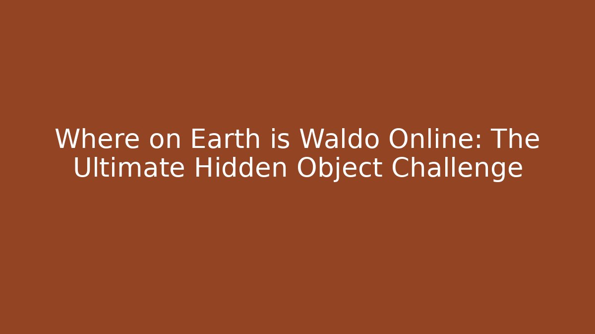 Where on Earth is Waldo Online: The Ultimate Hidden Object Challenge