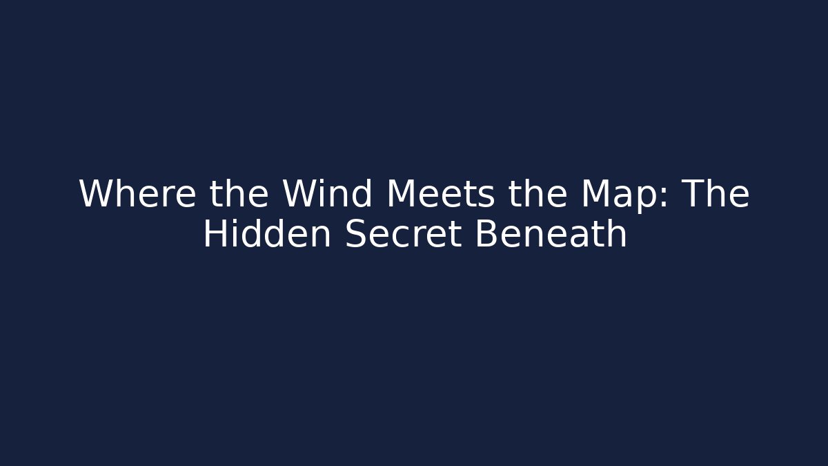 Where the Wind Meets the Map: The Hidden Secret Beneath - Create More Assets