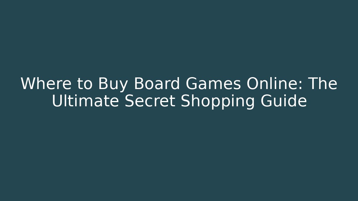 Where to Buy Board Games Online: The Ultimate Secret Shopping Guide