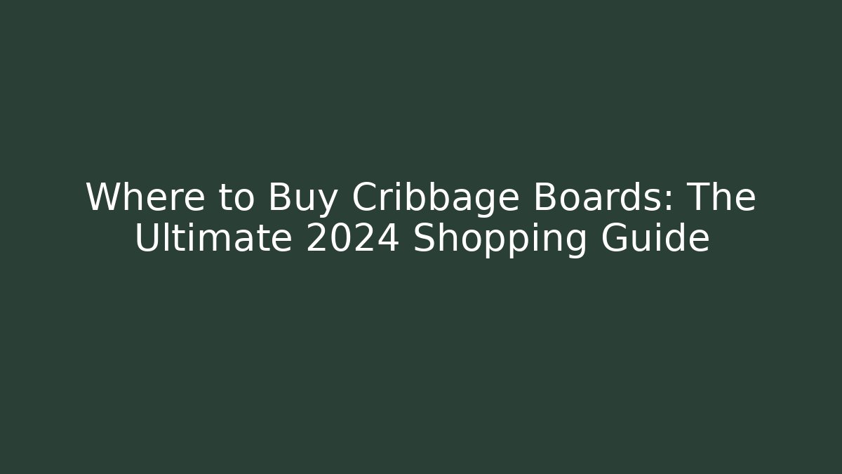 Where to Buy Cribbage Boards: The Ultimate 2024 Shopping Guide