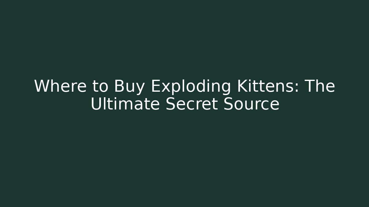 Where to Buy Exploding Kittens: The Ultimate Secret Source