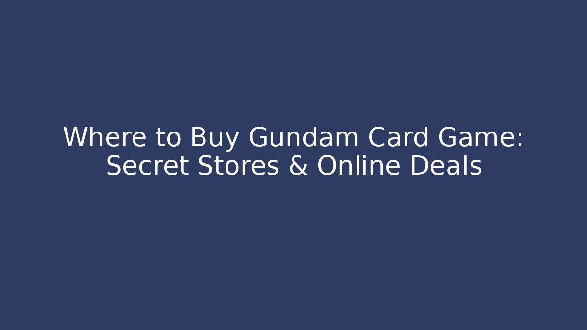 Where to Buy Gundam Card Game: Secret Stores & Online Deals