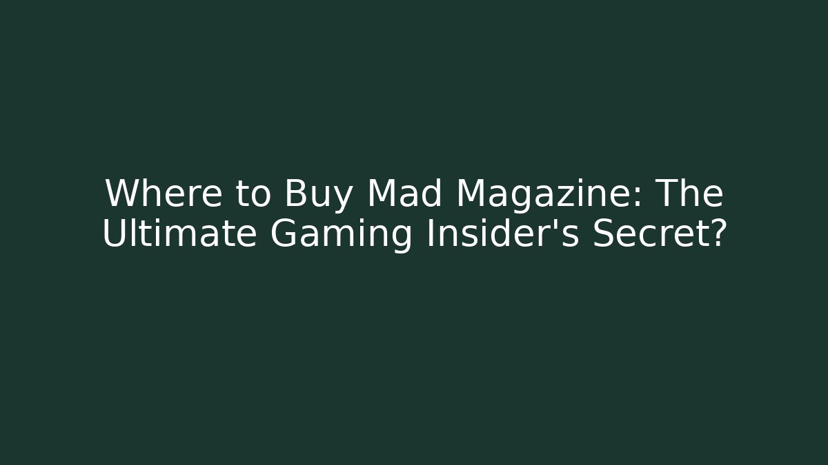 Where to Buy Mad Magazine: The Ultimate Gaming Insider's Secret?