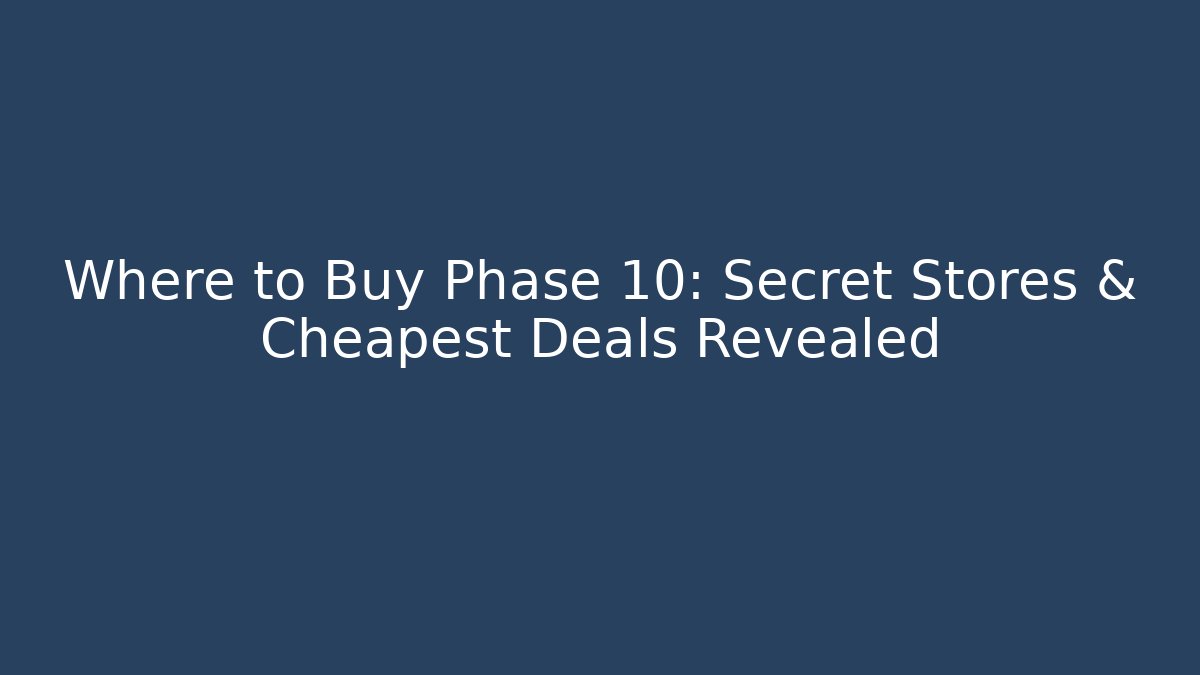 Where to Buy Phase 10: Secret Stores & Cheapest Deals Revealed