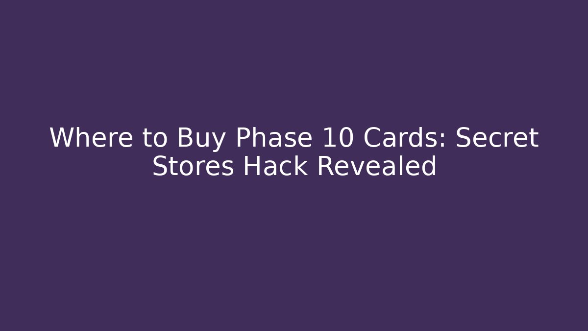 Where to Buy Phase 10 Cards: Secret Stores Hack Revealed - Create More Assets