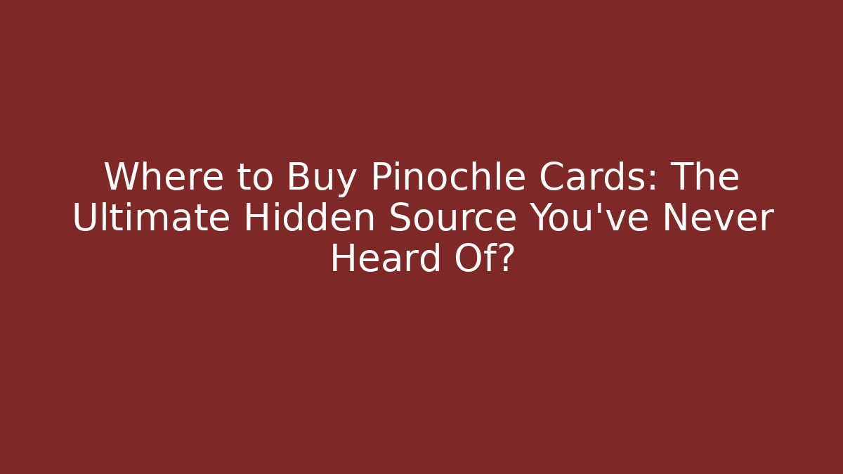 Where to Buy Pinochle Cards: The Ultimate Hidden Source You’ve Never Heard Of?