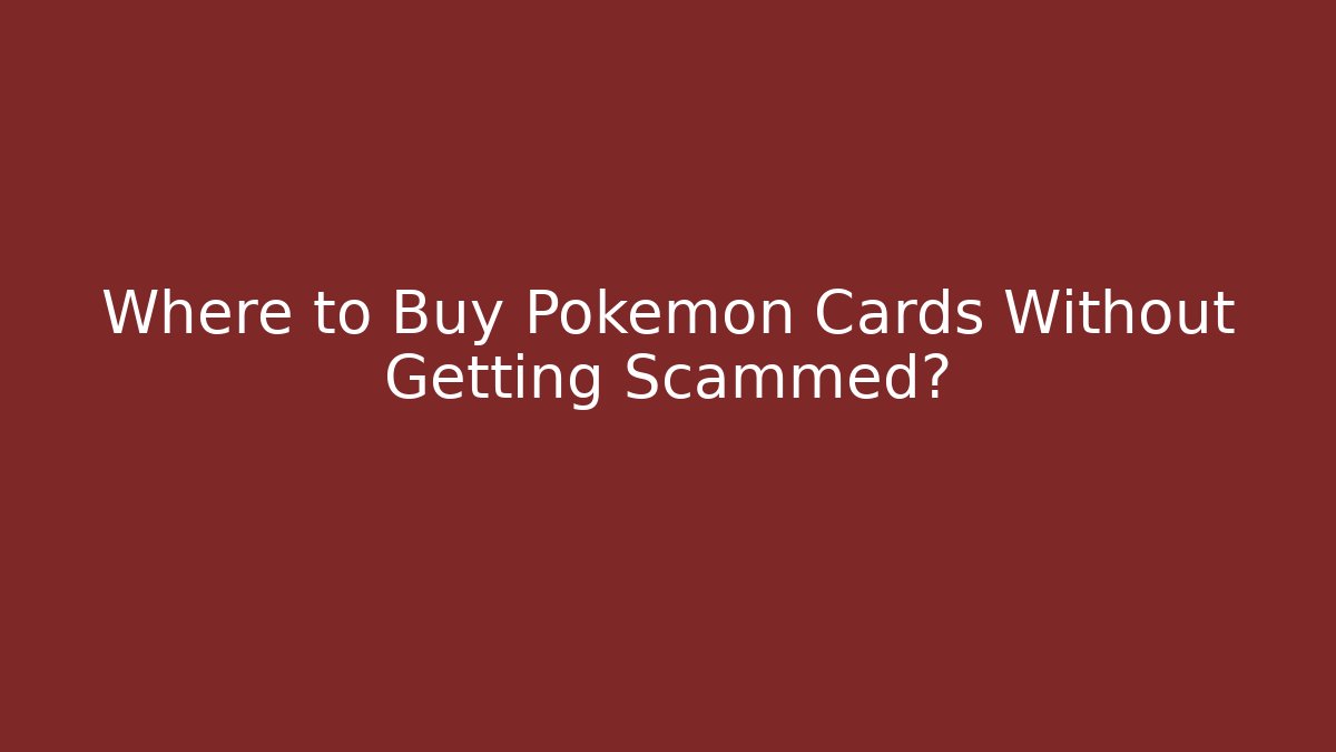 Where to Buy Pokémon Cards Without Getting Scammed?