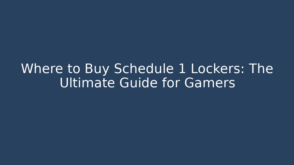 Where to Buy Schedule 1 Lockers: The Ultimate Guide for Gamers