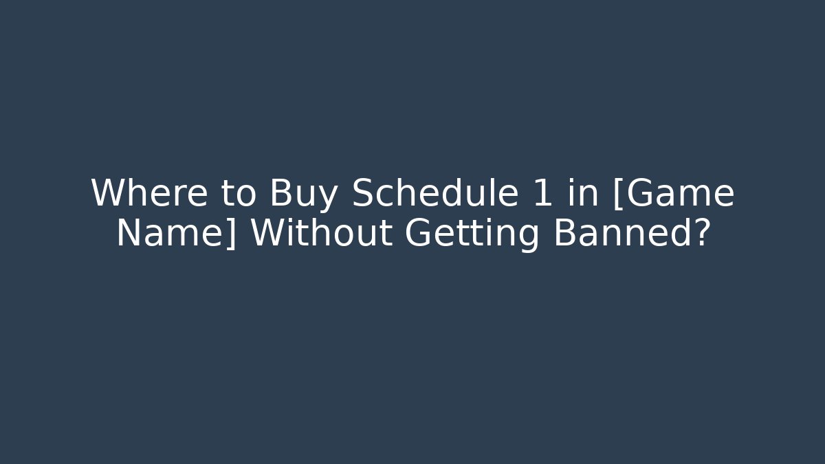 Where to Buy Schedule 1 in [Game Name] Without Getting Banned?
