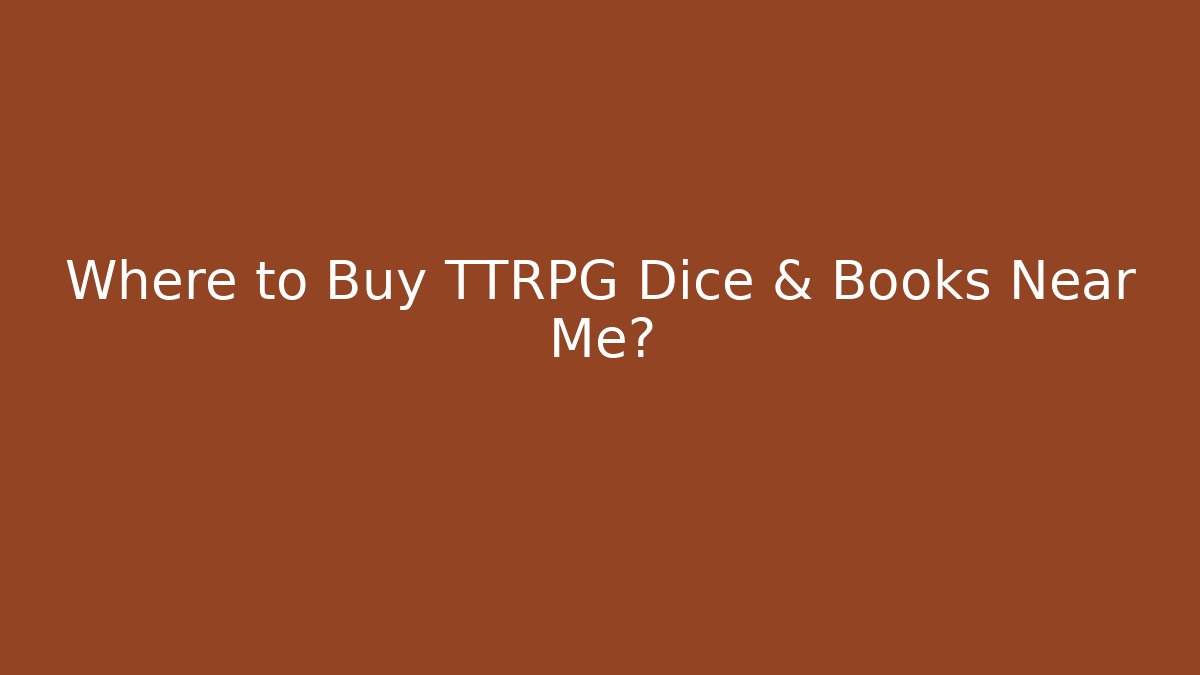 Where to Buy TTRPG Dice & Books Near Me?