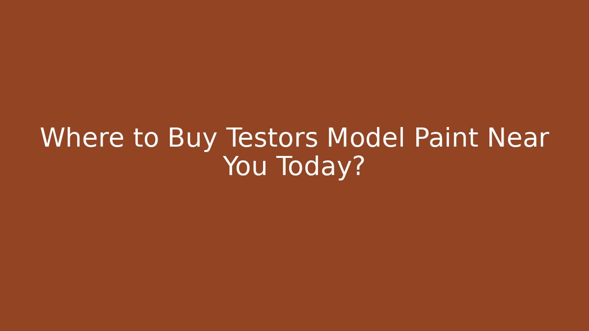 Where to Buy Testors Model Paint Near You Today?