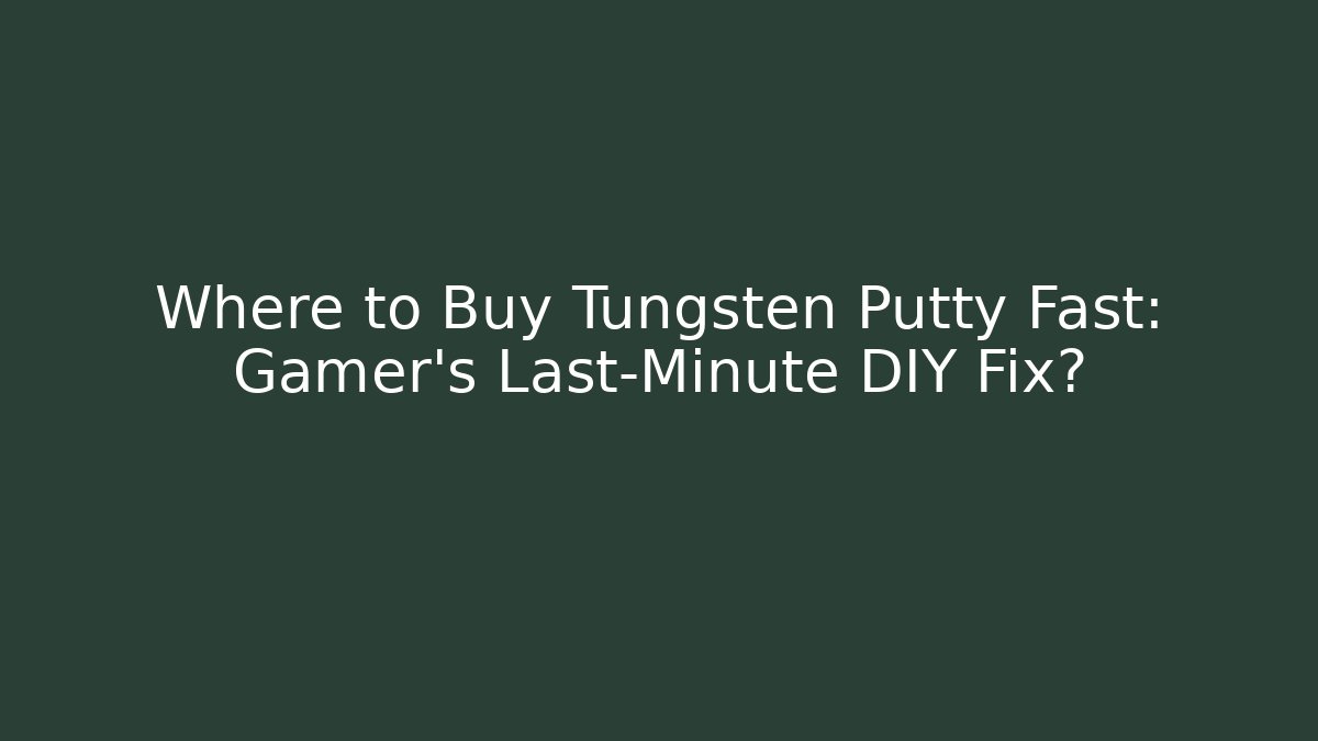 Where to Buy Tungsten Putty Fast: Gamer's Last-Minute DIY Fix?